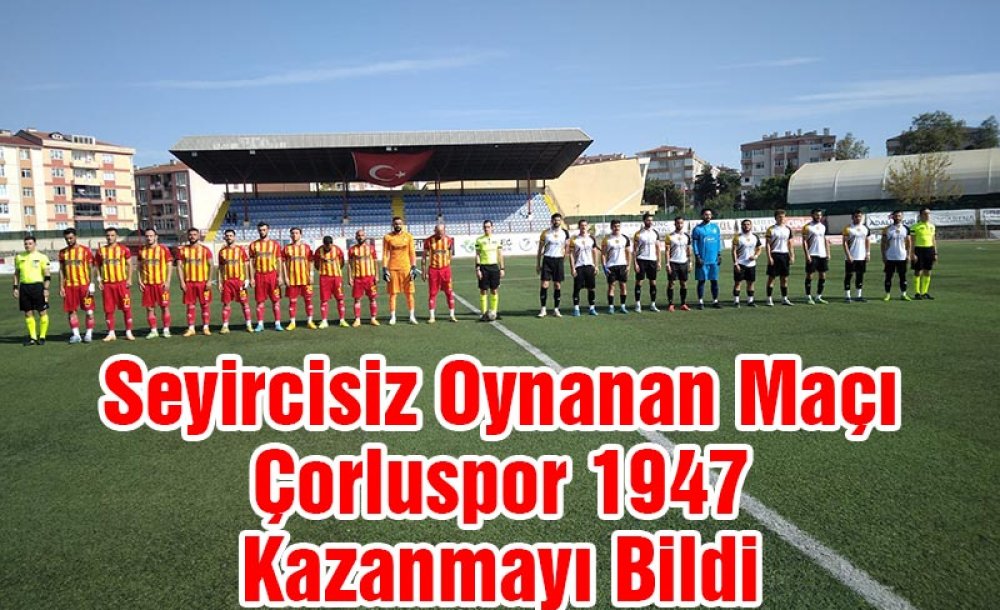 Seyircisiz Oynanan Maçı Çorluspor 1947 Kazanmayı Bildi  