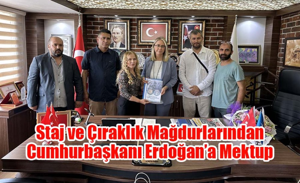 Staj Ve Çıraklık Mağdurlarından Cumhurbaşkanı Erdoğan'a Mektup